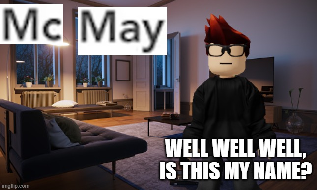 Moscovio Flerovio ''MC'' Miller-May is his full name! | WELL WELL WELL, IS THIS MY NAME? | image tagged in living room,mc,moscovio,moscovio may,mc may | made w/ Imgflip meme maker