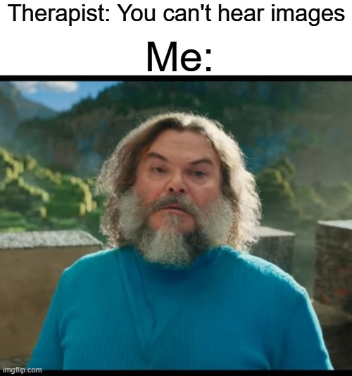 "I am STEVE" | Me:; Therapist: You can't hear images | image tagged in i am steve,minecraft,minecraft movie,memes | made w/ Imgflip meme maker