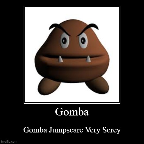 Gomba | Gomba Jumpscare Very Screy | image tagged in funny,demotivationals | made w/ Imgflip demotivational maker