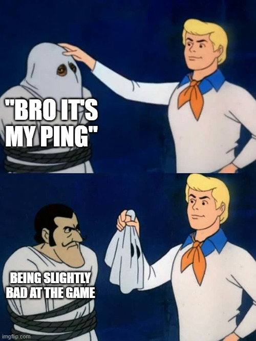 It's actually fine to be bad at something | "BRO IT'S MY PING"; BEING SLIGHTLY BAD AT THE GAME | image tagged in scooby doo mask reveal | made w/ Imgflip meme maker