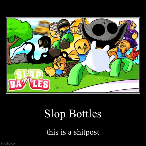 Slop Bottles | this is a shitpost | image tagged in funny,demotivationals | made w/ Imgflip demotivational maker