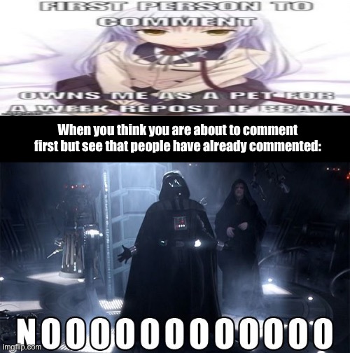 Noooo! - Darth Vader, Star Wars Episode III: Revenge Of The Sith | When you think you are about to comment first but see that people have already commented: | made w/ Imgflip meme maker