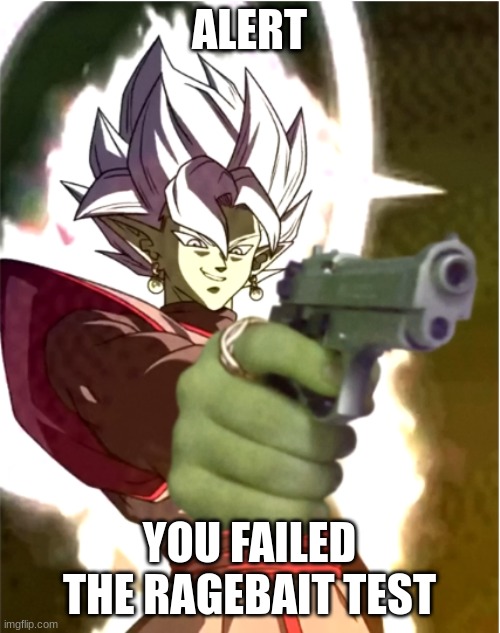 Zamasu With A Gun | ALERT YOU FAILED THE RAGEBAIT TEST | image tagged in zamasu with a gun | made w/ Imgflip meme maker