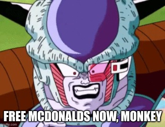 Frieza yelling maggots | FREE MCDONALDS NOW, MONKEY | image tagged in frieza yelling maggots | made w/ Imgflip meme maker