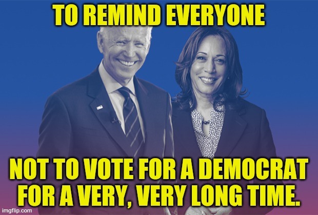 Biden/Harris The Poster | image tagged in memes,joe biden,kamala harris,never,voting,democrats | made w/ Imgflip meme maker