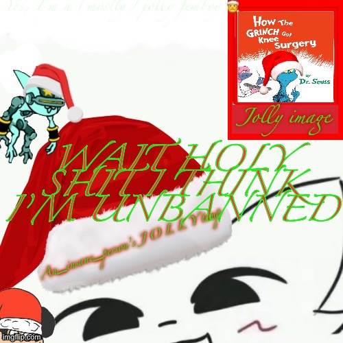 My jolly announcement | WAIT HOLY SHIT I THINK I’M UNBANNED | image tagged in my jolly announcement | made w/ Imgflip meme maker