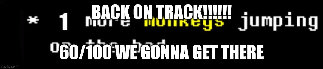 follow  me and I'll follow you back | BACK ON TRACK!!!!!! 60/100 WE GONNA GET THERE | image tagged in monkey | made w/ Imgflip meme maker