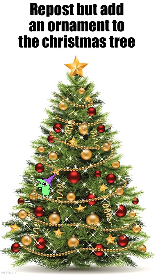 Christmas Tree | Repost but add an ornament to the christmas tree | image tagged in christmas tree | made w/ Imgflip meme maker