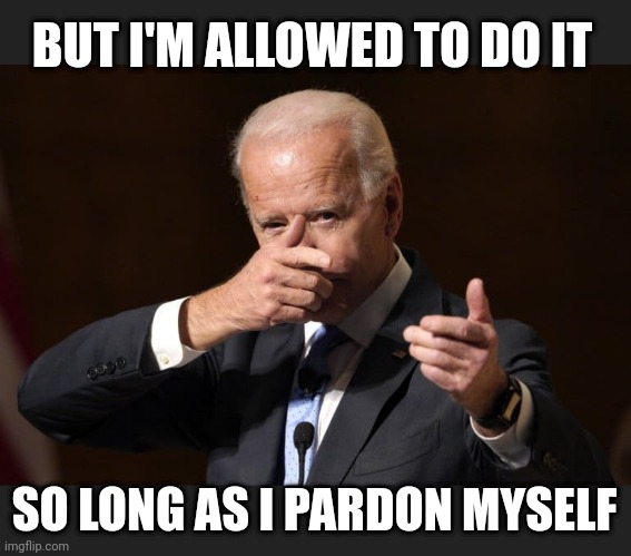 BUT I'M ALLOWED TO DO IT SO LONG AS I PARDON MYSELF | made w/ Imgflip meme maker