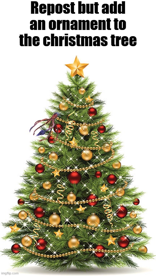 Christmas Tree | Repost but add an ornament to the christmas tree | image tagged in christmas tree | made w/ Imgflip meme maker