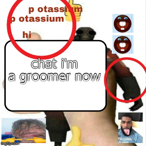 potassium announcement template | chat i'm a groomer now | image tagged in potassium announcement template | made w/ Imgflip meme maker