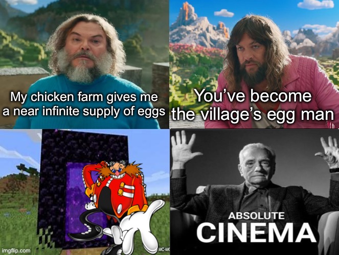 Minecraft Absolute Cinema | My chicken farm gives me a near infinite supply of eggs; You’ve become the village’s egg man | image tagged in minecraft movie popular character plot twist portal introduction | made w/ Imgflip meme maker