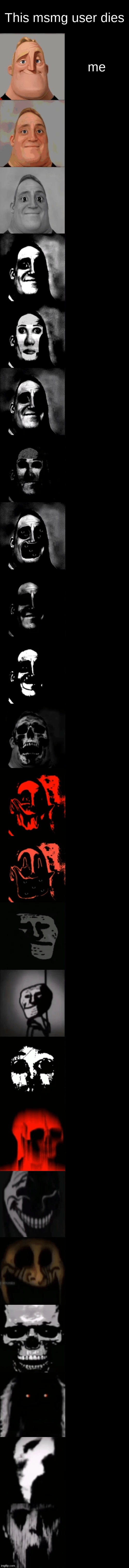 Mr. Incredible Becoming Uncanny Extended HD | This msmg user dies; me | image tagged in mr incredible becoming uncanny extended hd | made w/ Imgflip meme maker