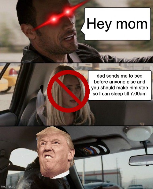 Mom dad won’t let me stay up | Hey mom; dad sends me to bed before anyone else and you should make him stop so I can sleep till 7:00am | image tagged in memes,the rock driving | made w/ Imgflip meme maker