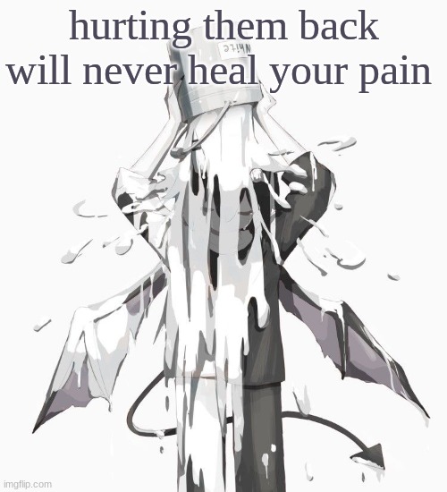 Avogado6 depression | hurting them back will never heal your pain | image tagged in avogado6 depression | made w/ Imgflip meme maker