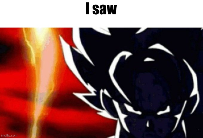 @Yakko.The.Memer | I saw | image tagged in goku lightning | made w/ Imgflip meme maker