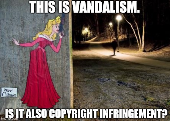 What charges would this vandal face? | THIS IS VANDALISM. IS IT ALSO COPYRIGHT INFRINGEMENT? | image tagged in disney,sleeping beauty,princess aurora,vandalism,graffiti,street art | made w/ Imgflip meme maker