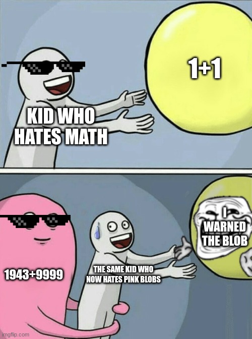 Running Away Balloon | 1+1; KID WHO HATES MATH; I WARNED THE BLOB; 1943+9999; THE SAME KID WHO NOW HATES PINK BLOBS | image tagged in memes,running away balloon | made w/ Imgflip meme maker