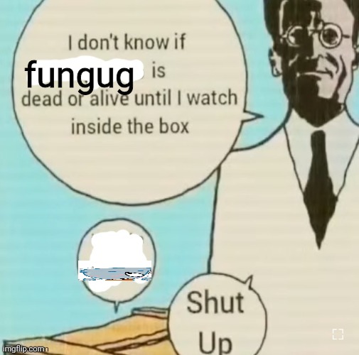 I don't know if ____ is dead or alive | fungug | image tagged in i don't know if ____ is dead or alive | made w/ Imgflip meme maker