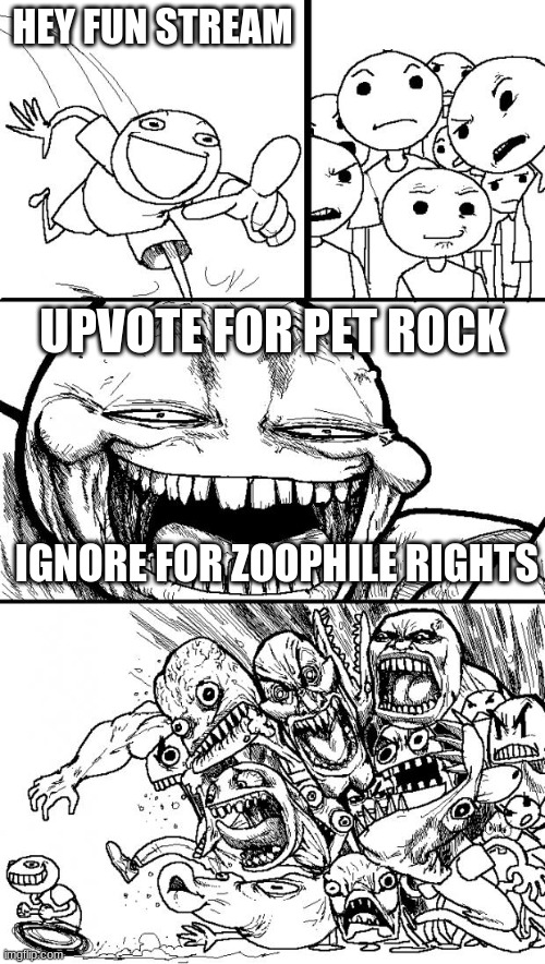 Hey Internet | HEY FUN STREAM; UPVOTE FOR PET ROCK; IGNORE FOR ZOOPHILE RIGHTS | image tagged in memes,hey internet | made w/ Imgflip meme maker