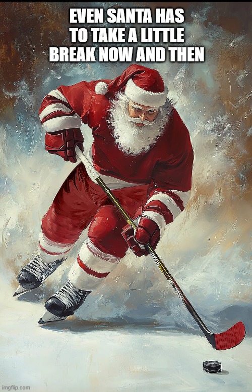 memes by Brad - Santa taking a ice hockey break before Christmas | EVEN SANTA HAS TO TAKE A LITTLE BREAK NOW AND THEN | image tagged in funny,sports,ice hockey,santa claus,christmas,hockey | made w/ Imgflip meme maker