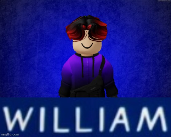 William shitpost 4 | image tagged in william | made w/ Imgflip meme maker