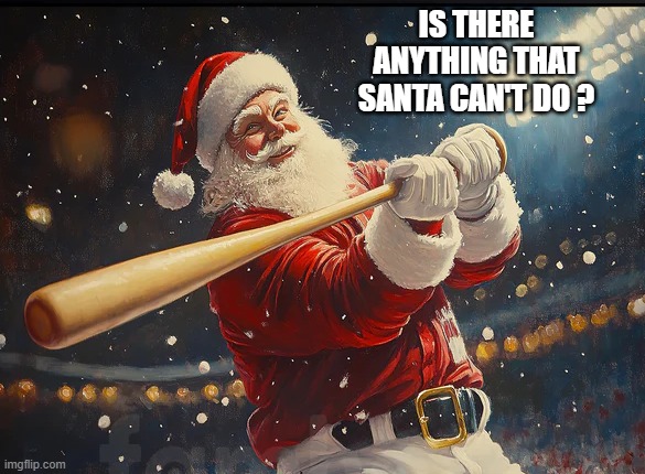 memes by Brad - Santa Claus playing baseball in his spare time | IS THERE ANYTHING THAT SANTA CAN'T DO ? | image tagged in sports,baseball,santa claus,christmas,santa,merry christmas | made w/ Imgflip meme maker