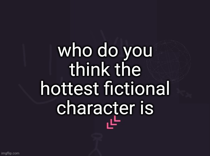 I will judge you | who do you think the hottest fictional character is | image tagged in vik's image | made w/ Imgflip meme maker