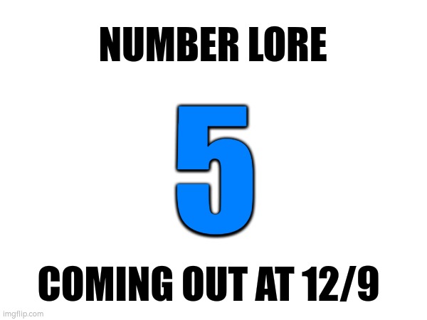 this is for Letter_F | NUMBER LORE; 5; COMING OUT AT 12/9 | image tagged in number,number lore,5,number lore 5,5 number lore,lezdom | made w/ Imgflip meme maker