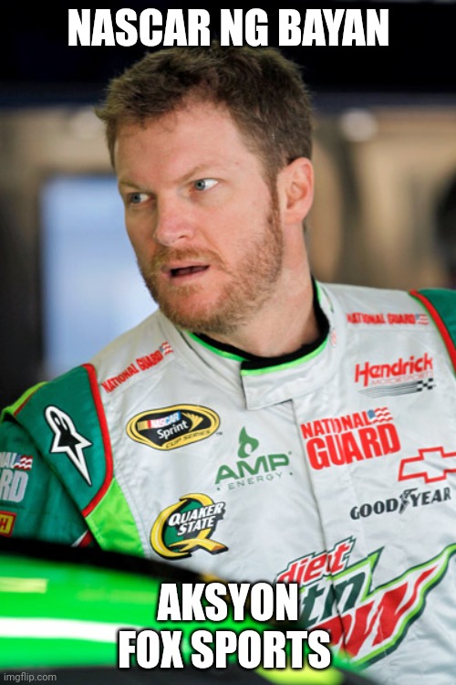 Dale Earnhardt Jr | NASCAR NG BAYAN; AKSYON FOX SPORTS | image tagged in dale earnhardt jr | made w/ Imgflip meme maker