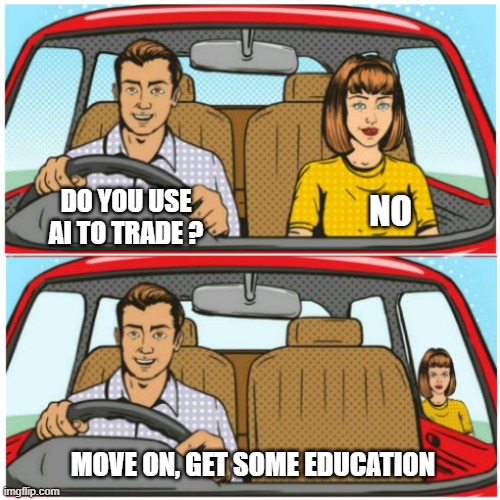 move on | DO YOU USE AI TO TRADE ? NO; MOVE ON, GET SOME EDUCATION | image tagged in real life | made w/ Imgflip meme maker