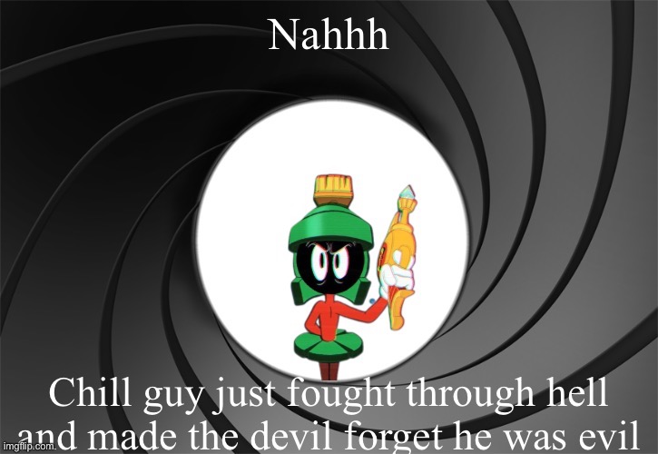 Marvin Bond | Nahhh; Chill guy just fought through hell and made the devil forget he was evil | image tagged in marvin bond | made w/ Imgflip meme maker