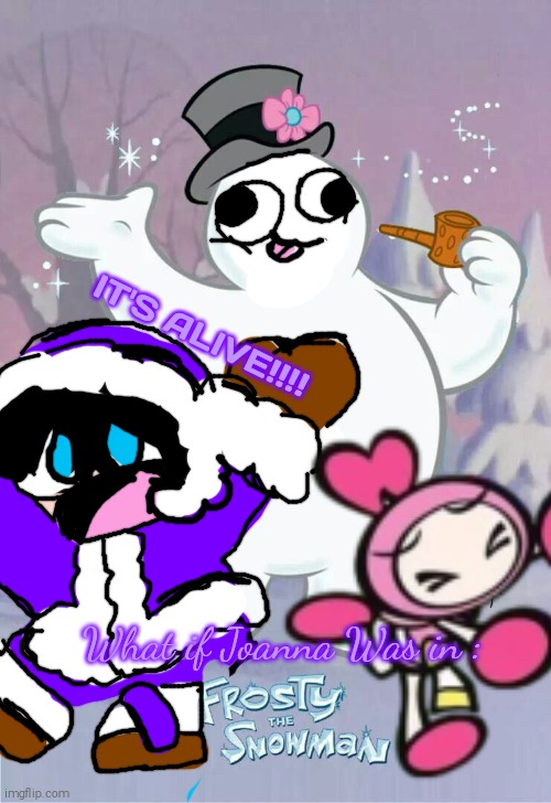 What if Joanna Was in Frosty The Snowman? THE MOVIE | IT'S ALIVE!!!! What if Joanna Was in : | image tagged in frosty the snowman,joanna,super bomberman r,ice climbers,cosplay,frosty with brud's face real | made w/ Imgflip meme maker