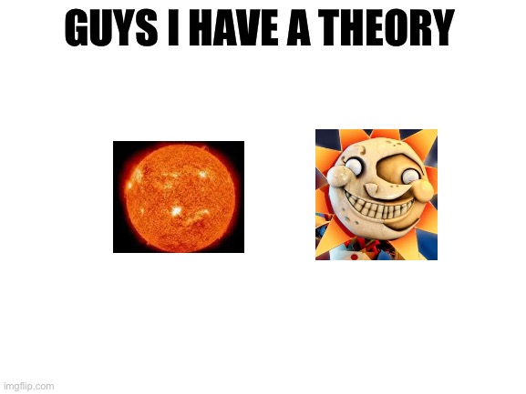 Guys I have a theory | image tagged in guys i have a theory | made w/ Imgflip meme maker