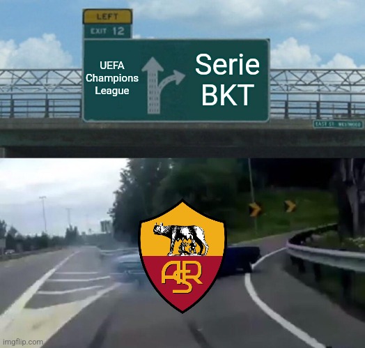 AS Roma has an ATROCIOUS ahh season so far... | Roma-Atalanta BC 0:2 | UEFA Champions League; Serie BKT | image tagged in memes,left exit 12 off ramp,as roma,serie a,serie b,italy | made w/ Imgflip meme maker