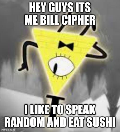 Upside Down Bill Cipher | HEY GUYS ITS ME BILL CIPHER; I LIKE TO SPEAK RANDOM AND EAT SUSHI | image tagged in upside down bill cipher | made w/ Imgflip meme maker