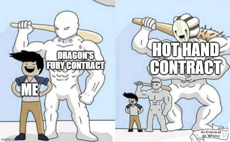 Oh how wrong I was. | HOT HAND CONTRACT; DRAGON'S FURY CONTRACT; ME | image tagged in bigger monster | made w/ Imgflip meme maker