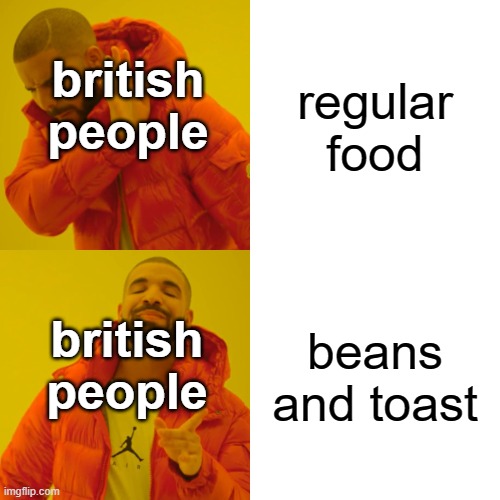 british people be like | regular food; british people; beans and toast; british people | image tagged in memes | made w/ Imgflip meme maker