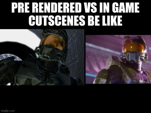 PRE RENDERED VS IN GAME
CUTSCENES BE LIKE | made w/ Imgflip meme maker