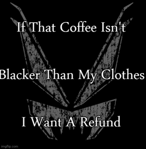 Black Coffee. | image tagged in coffee,coffee addict,coffee talk,goth memes,goth people,goth | made w/ Imgflip meme maker