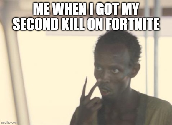 norway | ME WHEN I GOT MY SECOND KILL ON FORTNITE | image tagged in memes,i'm the captain now | made w/ Imgflip meme maker