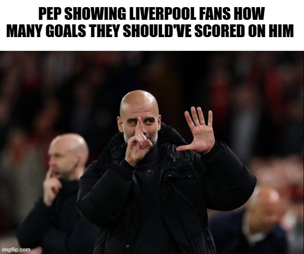 PEP SHOWING LIVERPOOL FANS HOW MANY GOALS THEY SHOULD'VE SCORED ON HIM | made w/ Imgflip meme maker