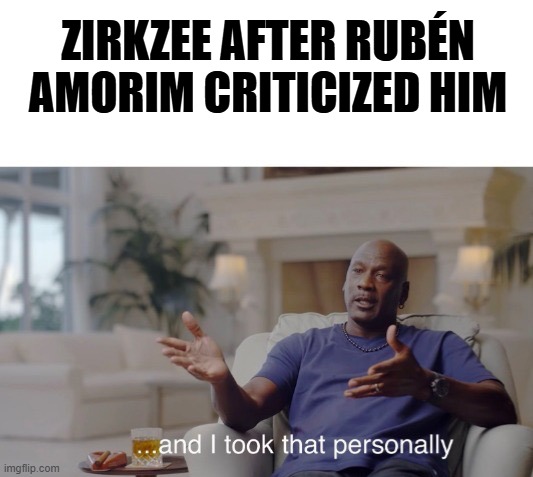 ...and I took that personally | ZIRKZEE AFTER RUBÉN AMORIM CRITICIZED HIM | image tagged in and i took that personally | made w/ Imgflip meme maker