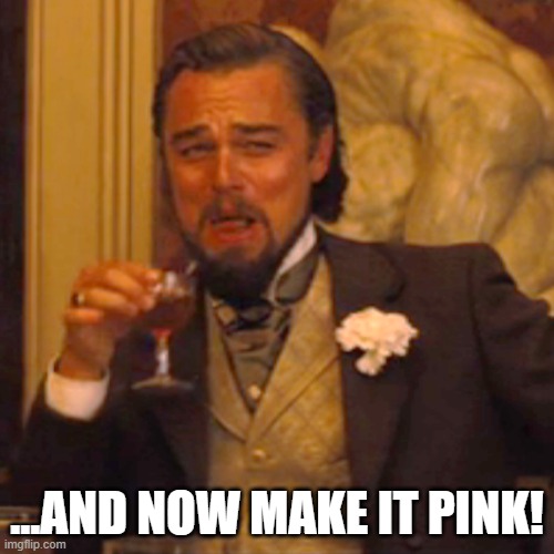 Laughing Leo Meme | ...AND NOW MAKE IT PINK! | image tagged in memes,laughing leo | made w/ Imgflip meme maker