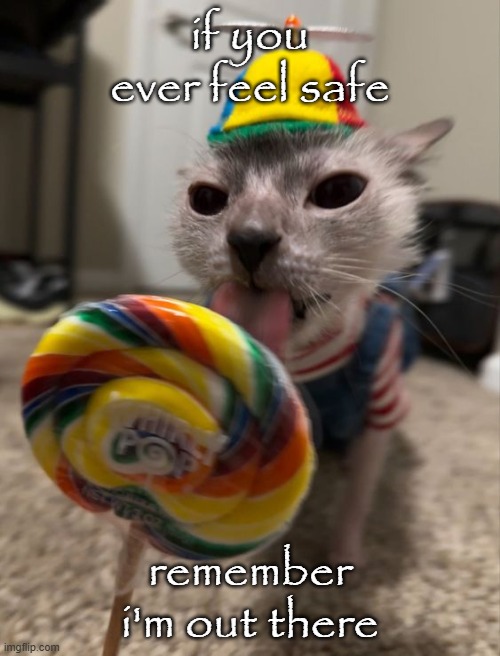 silly goober | if you ever feel safe; remember i'm out there | image tagged in silly goober | made w/ Imgflip meme maker