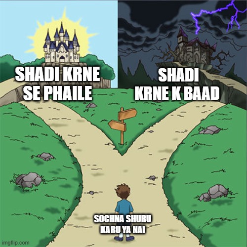 le maze | SHADI KRNE SE PHAILE; SHADI KRNE K BAAD; SOCHNA SHURU KARU YA NAI | image tagged in two paths | made w/ Imgflip meme maker