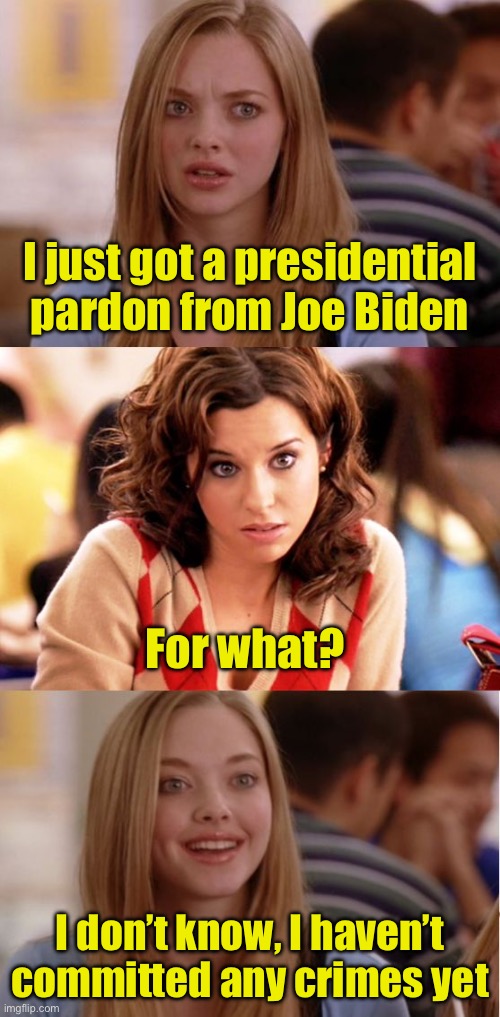 “No one is above the law” - Joe Biden | I just got a presidential pardon from Joe Biden; For what? I don’t know, I haven’t committed any crimes yet | image tagged in blonde pun,pardon | made w/ Imgflip meme maker