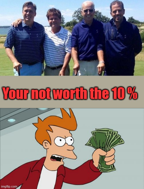 Fry says he was cheated, didn't get his moneys worth. | Your not worth the 10 % | image tagged in memes,shut up and take my money fry | made w/ Imgflip meme maker