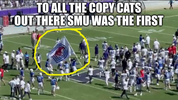 College Football flag planting meme | TO ALL THE COPY CATS OUT THERE SMU WAS THE FIRST | image tagged in memes,college football,football,flag,funny memes | made w/ Imgflip meme maker