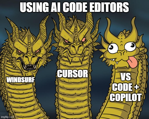 haha | USING AI CODE EDITORS; CURSOR; VS CODE + COPILOT; WINDSURF | image tagged in three-headed dragon | made w/ Imgflip meme maker